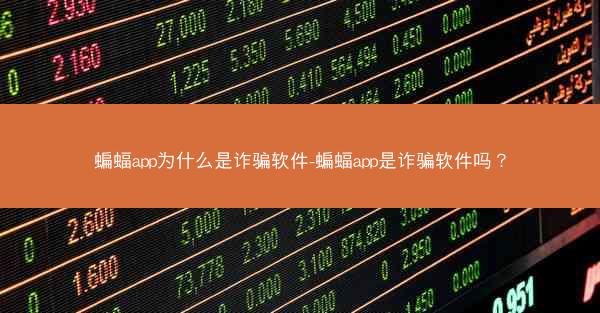 蝙蝠app为什么是诈骗软件-蝙蝠app是诈骗软件吗？
