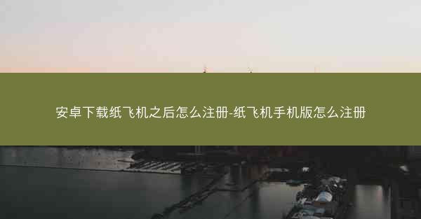 安卓下载纸飞机之后怎么注册-纸飞机手机版怎么注册