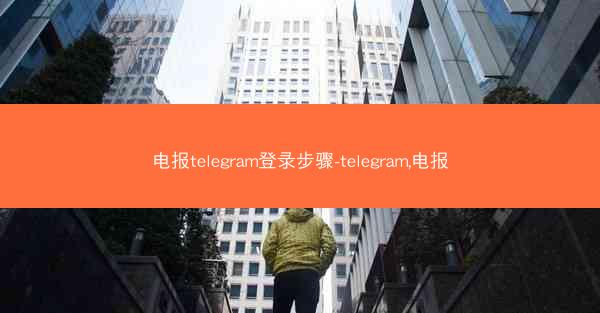 电报telegram登录步骤-telegram,电报