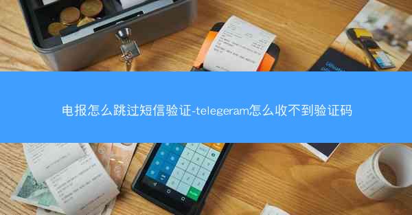 电报怎么跳过短信验证-telegeram怎么收不到验证码