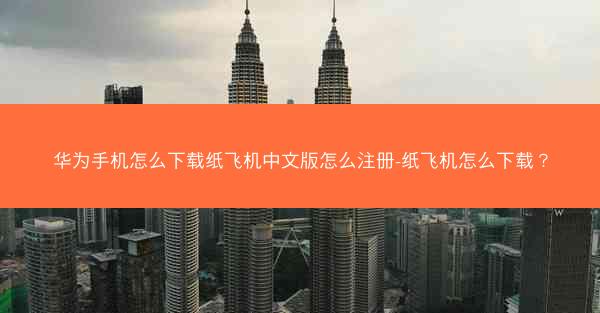 华为手机怎么下载纸飞机中文版怎么注册-纸飞机怎么下载？