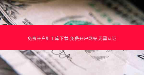 免费开户社工库下载-免费开户网站,无需认证