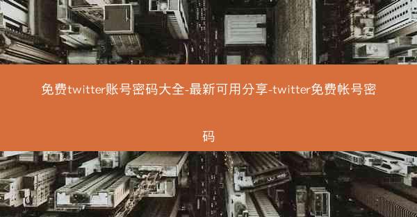 免费twitter账号密码大全-最新可用分享-twitter免费帐号密码