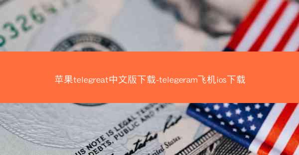 苹果telegreat中文版下载-telegeram飞机ios下载