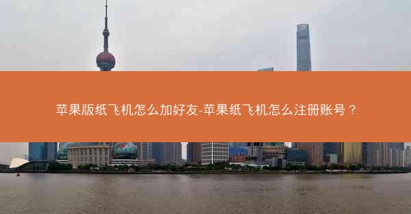 苹果版纸飞机怎么加好友-苹果纸飞机怎么注册账号？