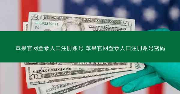 苹果官网登录入口注册账号-苹果官网登录入口注册账号密码