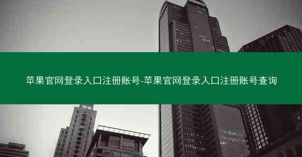 苹果官网登录入口注册账号-苹果官网登录入口注册账号查询