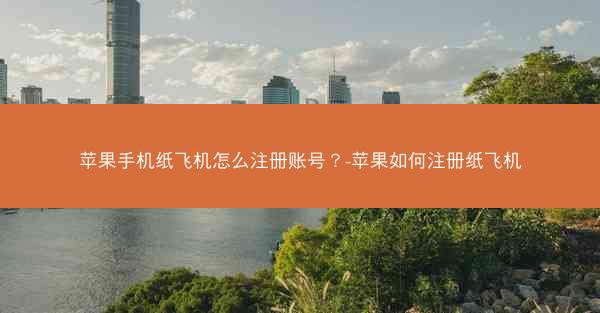 苹果手机纸飞机怎么注册账号？-苹果如何注册纸飞机