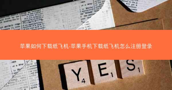 苹果如何下载纸飞机-苹果手机下载纸飞机怎么注册登录