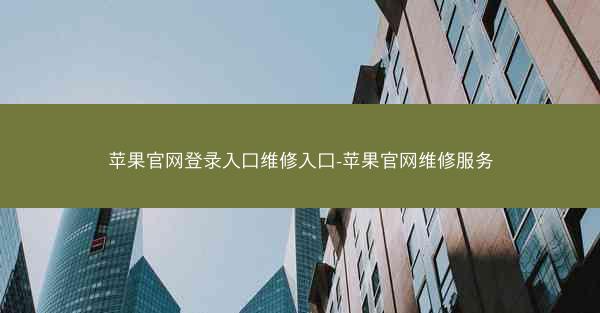 苹果官网登录入口维修入口-苹果官网维修服务