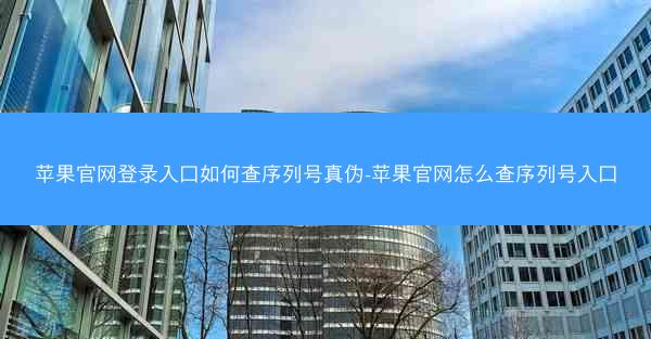 苹果官网登录入口如何查序列号真伪-苹果官网怎么查序列号入口