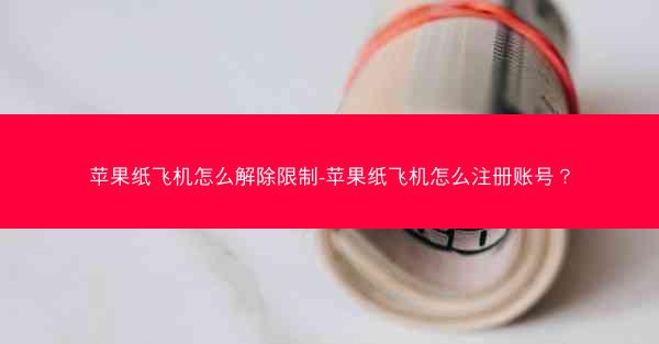 苹果纸飞机怎么解除限制-苹果纸飞机怎么注册账号？
