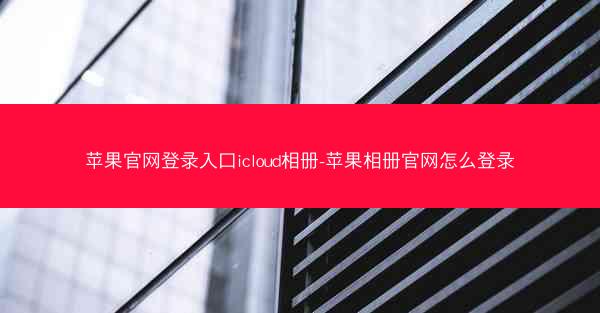 苹果官网登录入口icloud相册-苹果相册官网怎么登录