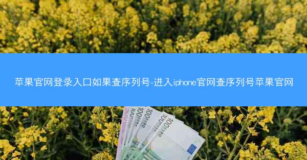 苹果官网登录入口如果查序列号-进入iphone官网查序列号苹果官网