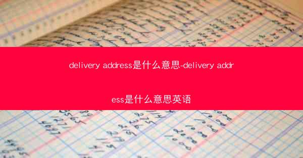 delivery address是什么意思-delivery address是什么意思英语