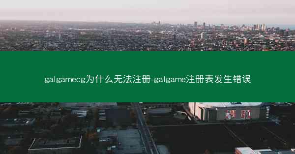 galgamecg为什么无法注册-galgame注册表发生错误
