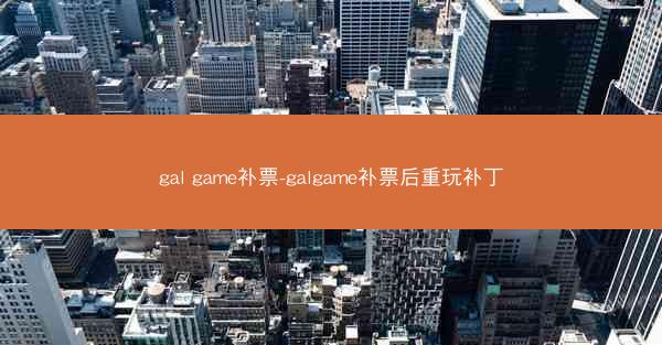gal game补票-galgame补票后重玩补丁