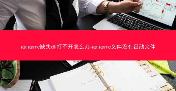 galgame缺失dll打不开怎么办-galgame文件没有启动文件