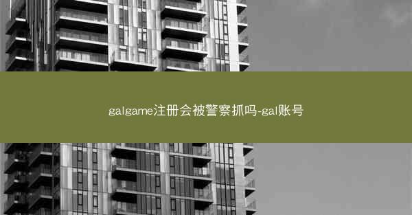 galgame注册会被警察抓吗-gal账号