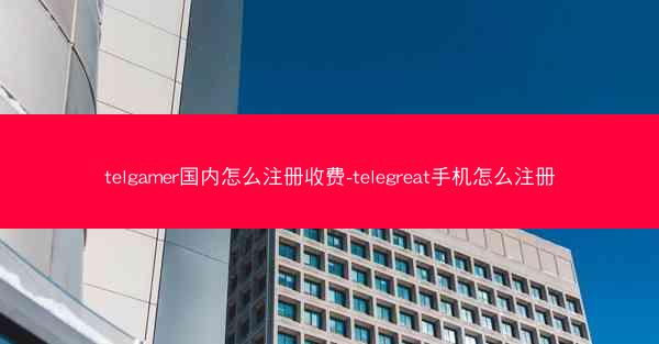 telgamer国内怎么注册收费-telegreat手机怎么注册